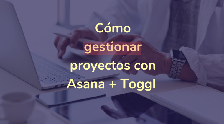 Cómo gestionar proyectos con Asana y toggle