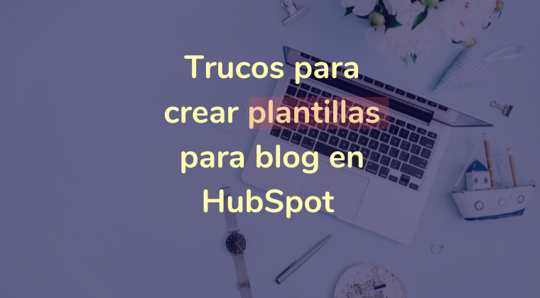 Trucos para crear plantillas para blog en HubSpot