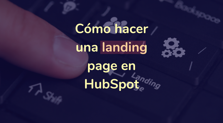 Cómo hacer una landing page en HubSpot